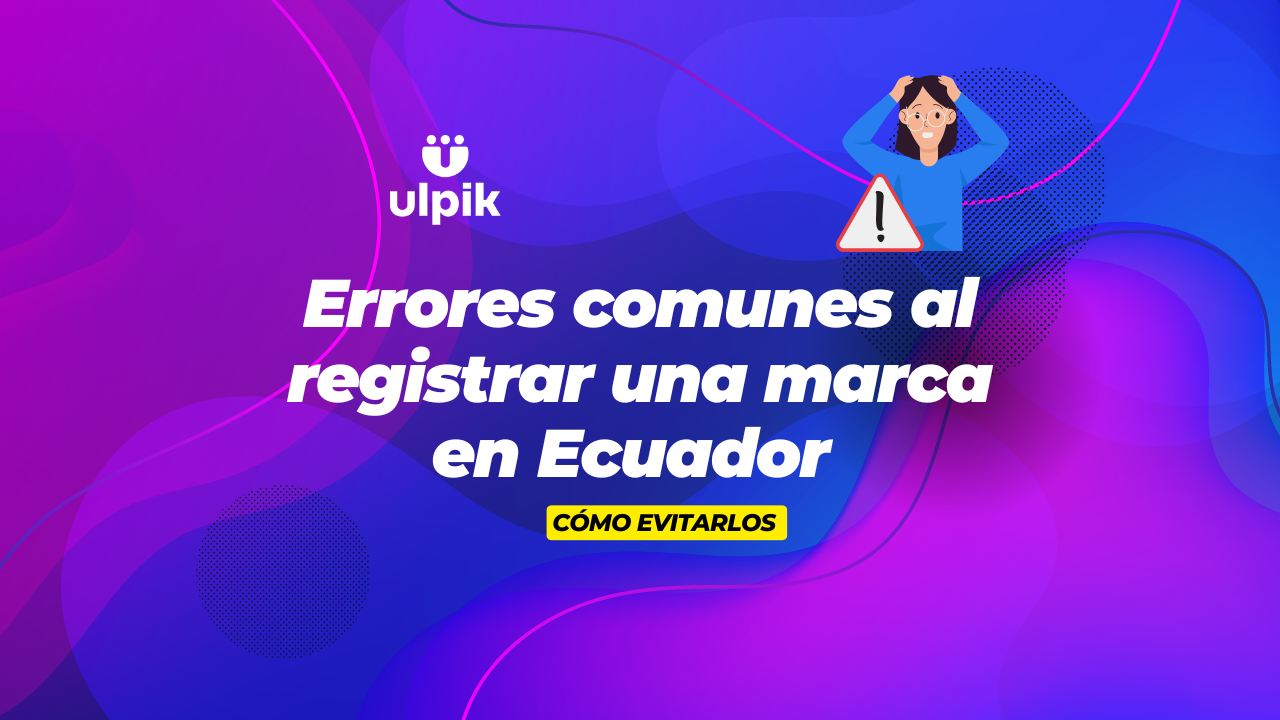 Errores comunes al registrar una marca en Ecuador y cómo evitarlos