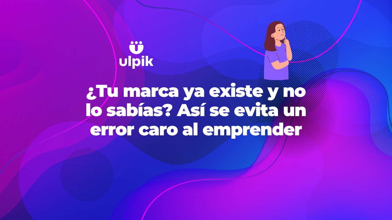 ¿Tu marca ya existe y no lo sabías? Así se evita un error caro al emprender